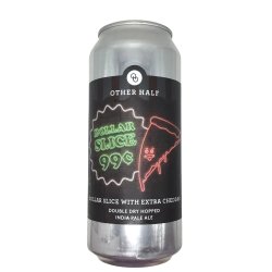 Other Half Brewing Co. Double Dry Hopped Dollar Slice With Extra Cheddar Other Half Brewing Co. Double Dry Hopped Dollar Slice With Extra Cheddar