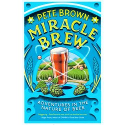 Miracle Brew : Hops, Barley, Water, Yeast and the Nature of Beer by Pete Brown - waterintobeer