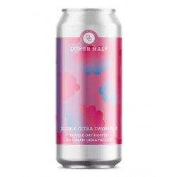 Other Half Brewing Co. Double Dry Hopped Double Citra Daydream Other Half Brewing Co. Double Dry Hopped Double Citra Daydream