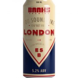 Banks Brewing YOU SOUND LIKE YOU FROM LONDON Banks Brewing YOU SOUND LIKE YOU FROM LONDON