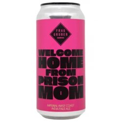 FrauGruber Brewing Welcome Home From Prison Mom (West Coast) - Hops & Hopes