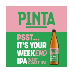 Psst... Its Your Weekend IPA (West Coast IPA)  Pinta - Manoalus