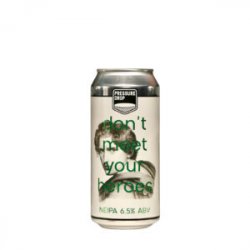 Pressure Drop  Don’t Meet Your Heroes NEIPA - Craft Metropolis