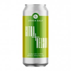 Other Half Brewing Co. Citra + Nelson Other Half Brewing Co. Citra + Nelson