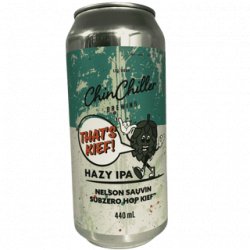 Chinchiller Thats Keif Nelson Sauvin Hazy IPA 440ml BB DEC 24 - The Beer Cellar