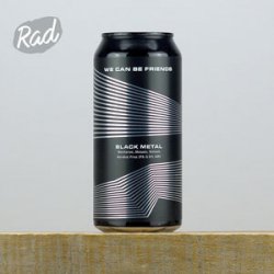 We Can Be Friends BLACK METAL