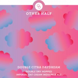 Other Half Brewing Co. Double Dry Hopped Double Citra Daydream Other Half Brewing Co. Double Dry Hopped Double Citra Daydream