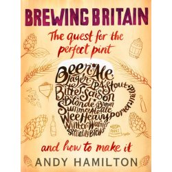 Brewing Britain : The quest for the perfect pint by Andy Hamilton - waterintobeer