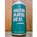 Pretty Decent Beer Co - You Can Maybe Do It Pretty Decent Beer Co - You Can Maybe Do It