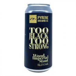 Pyrene Too Black Too Strong Wood Imperial Stout 44cl - Beer Sapiens