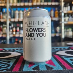 Whiplash Flowers & You