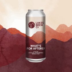 Lakes Brew Co What’s for afters?  Chocolate + Pecan Imperial Stout  10.5% - Lakes Brew Co