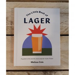 The Little Book of Lager: A guide to the worlds most popular style of beer - Book by Melissa Cole - The Epicurean