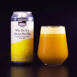 Pressure Drop Brewing - Why Do You Always Do This - Pressure Drop Brewing