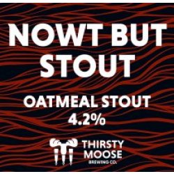 Thirsty Moose Brewing Co Nowt But Stout (Cask) - Pivovar