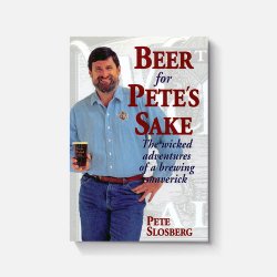 Beer for Petes Sake: The Wicked Adventures of a Brewing Maverick - Brewers Association