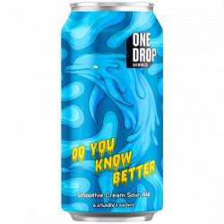 One Drop Brewing Co DO YOU KNOW BETTER*