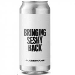 GlassHouse Beer Co Bringing Seshy Back