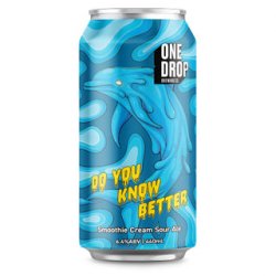 One Drop Brewing Co DO YOU KNOW BETTER*