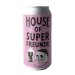 HOUSE OF SUPERFREUNDE - NEIPA No. 9 HOUSE OF SUPERFREUNDE - NEIPA No. 9
