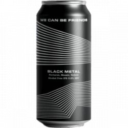 We Can Be Friends BLACK METAL