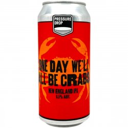 Pressure Drop One Day Well All Be Crabs NEIPA   - The Beer Garage