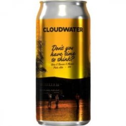 Cloudwater Don’t You Have Time To Think? - The Independent