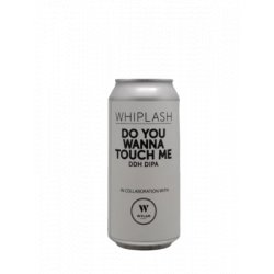 Whiplash X Wylam Do You Wanna Touch Me - Proost Craft Beer