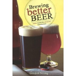 Brewing Better Beer : Master Lesson for Advanced Homebrewers by Gordon Strong - waterintobeer