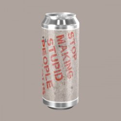 STOP MAKING STUPID PEOPLE FAMOUS  0,44l Dose - Blech.Brut