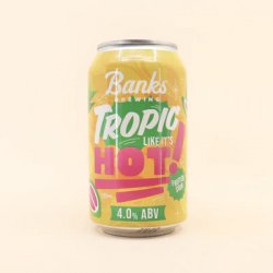 Banks Brewing TROPIC LIKE ITS HOT Banks Brewing TROPIC LIKE ITS HOT