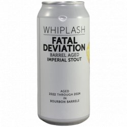 Whiplash -                                              Fatal Deviation (Barrel Aged) - Just in Beer