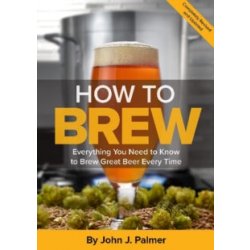 How To Brew : Everything You Need to Know to Brew Great Beer Every Time by John J. Palmer - waterintobeer