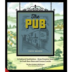 The Pub : A Cultural Institution - from Country Inns to Craft Beer Bars and Corner Locals by Pete Brown - waterintobeer