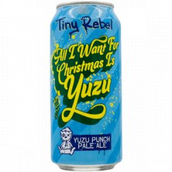 Tiny Rebel Brewing Co  All I Want For Christmas Is Yuzu - Rebel Beer Cans