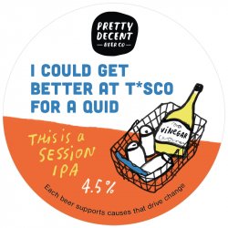 Pretty Decent Beer Co I Could Get Better At T*sco For A Quid Pretty Decent Beer Co I Could Get Better At T*sco For A Quid