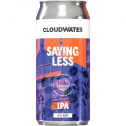 Cloudwater Brew Co Saying Less IPA   - The Beer Garage