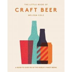 The Little Book of Craft Beer : A guide to over 100 of the worlds finest brews by Melissa Cole - waterintobeer