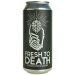 Aurora Brewing Co. Fresh To Death Aurora Brewing Co. Fresh To Death