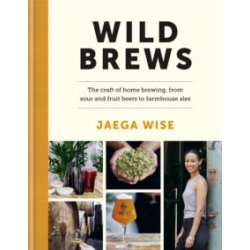 Wild Brews : The craft of home brewing, from sour and fruit beers to farmhouse ales by Jaega Wise - waterintobeer