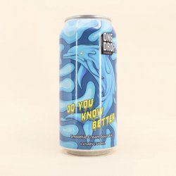 One Drop Brewing Co DO YOU KNOW BETTER*