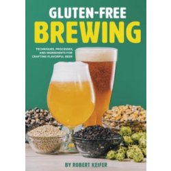 Gluten-Free Brewing : Techniques, Processes, and Ingredients for Crafting Flavorful Beer by Robert Keifer - waterintobeer