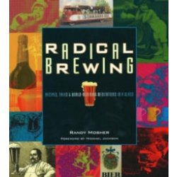 Radical Brewing : Recipes, Tales and World-Altering Meditations in a Glass by Randy Mosher - waterintobeer