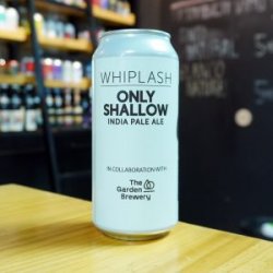 WHIPLASH Collab THE GARDEN BREWERY – ONLY SHALLOW – HAZY IPA - La Mundial