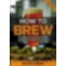 “How To Brew: Everything You Need to Know to Brew Beer Right the First Time” 