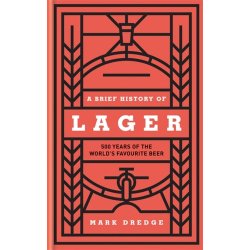 A Brief History of Lager : 500 Years of the Worlds Favourite Beer by Mark Dredge - waterintobeer