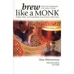 Brew Like a Monk: Trappist, Abbey, and Strong Belgian Ales and How to Brew Them by Stan Hieronymus - waterintobeer