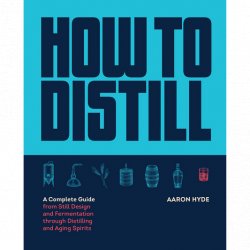 How to Distill: A Complete Guide from Still Design and Fermentation through Distilling and Aging Spirits - nanoCellar México - nanoCellar